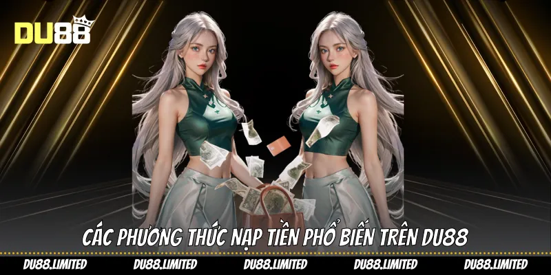 Nạp Tiền Du88 - Hướng Dẫn Toàn Diện Tăng Vốn Từ A Đến Z Các phương thức nạp tiền phổ biến trên Du88