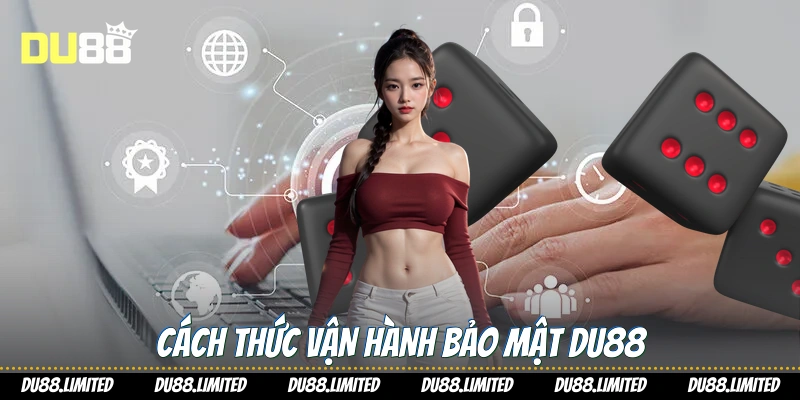 Chính Sách Bảo Mật Du88 - Nền Tảng An Toàn Cho Người Chơi Cách thức vận hành bảo mật Du88