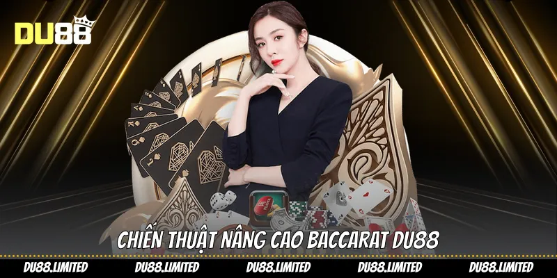 Cách Chơi Baccarat Chiến Thuật Hiệu Quả Trên Tại Du88 Chiến thuật nâng cao Baccarat Du88