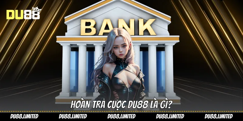 Hoàn Trả Cược - Bí Quyết Tối Ưu Hưởng Lợi Từ Du88 Hoàn trả cược Du88 là gì?