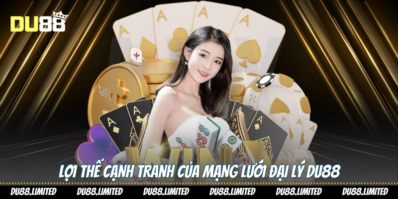 Trở Thành Đại Lý Du88 - Cơ Hội Hợp Tác Sinh Lợi Bền Vững Lợi thế cạnh tranh của mạng lưới đại lý Du88