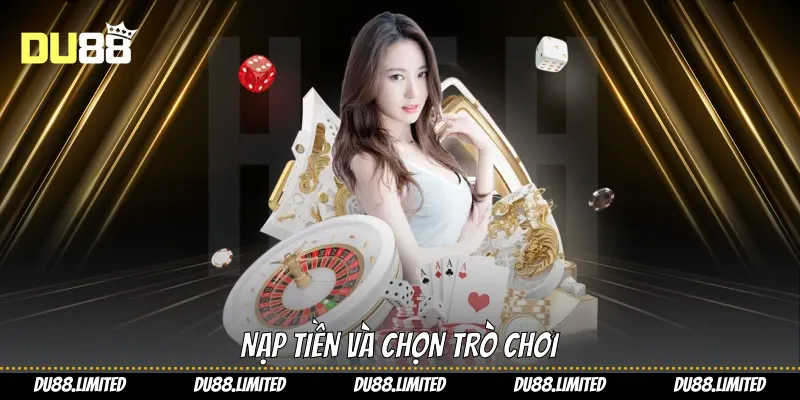 Casino Du88 - Thế Giới Giải Trí Cho Người Đam Mê Cá Cược Nạp tiền và chọn trò chơi