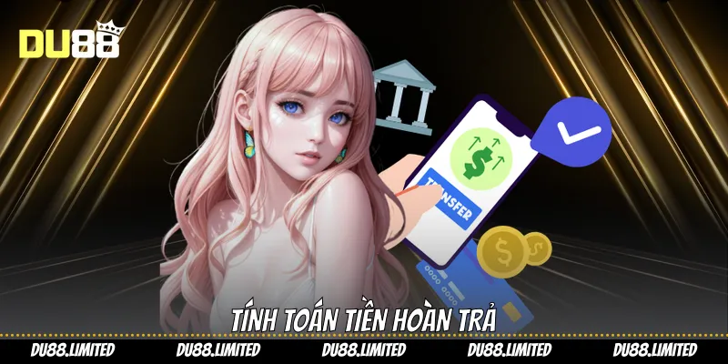 Hoàn Trả Cược - Bí Quyết Tối Ưu Hưởng Lợi Từ Du88 Tính toán tiền hoàn trả