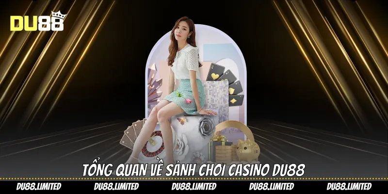 Casino Du88 - Thế Giới Giải Trí Cho Người Đam Mê Cá Cược Tổng quan về sảnh chơi casino Du88